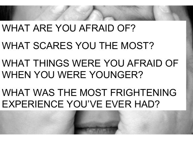 what are you afraid of meaning things people are afraid of